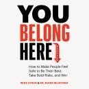 You Belong Here: How to Make People Feel Safe to Be Their Best, Take Bold Risks, and Win Audiobook