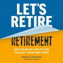 Let's Retire Retirement: How to Enjoy Life to the Fullest—Now and Later Audiobook
