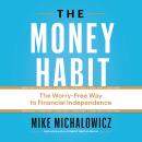 The Money Habit: The Worry-Free Way to Financial Independence Audiobook