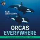 Orcas Everywhere: The Mystery and History of Killer Whales Audiobook