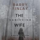 The Vanishing Wife: An Action-Packed Crime Thriller (Marcie Kane Thriller Collection Book 1) Audiobook