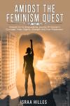 Amidst the Feminism Quest: Embark on An Empowering Journey of Women’s Courage, Valor, Dignity, Stren Audiobook