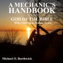 A Mechanic's Handbook To The God Of The Bible: Why God Just Makes Sense Audiobook