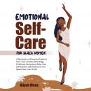 EMOTIONAL   SELF-CARE   FOR   BLACK WOMEN: A Spiritual and Powerful Guide to Heal Your Emotional Fee Audiobook