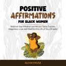 Positive Affirmation For Black Women: Improve Your Mindset and Attract Today Success, Happiness, Lov Audiobook