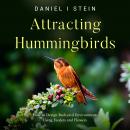 Attracting Hummingbirds: How to Design Backyard Environments Using Feeders and Flowers Audiobook