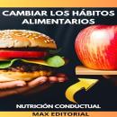 [Spanish] - Cambiar Los Hábitos Alimentarios: Como adoptar una dieta saludable de forma gradual y so Audiobook