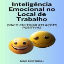 [Portuguese] - Inteligência Emocional no Local de Trabalho Como Cultivar Relações Positivas: Evitand Audiobook