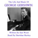 The Life and Music of George Gershwin Audiobook