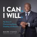 I Can. I Will.: My Story of Overcoming Abuse, Disability and Racism Audiobook