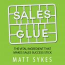 Sales Glue: The Vital Ingredient That Makes Sales Success Stick Audiobook