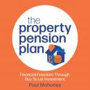 The Property Pension Plan: Financial freedom through buy to let investment