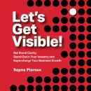 Let's Get Visible!: Get Brand Clarity, Stand Out in Your Industry and Supercharge Your Business Grow Audiobook