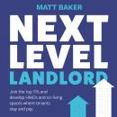 Next Level Landlord: Join the top 5% and develop HMOs and co-living spaces where tenants stay and pa Audiobook