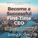 Become a Successful First-Time CEO: Master the confidence, relationships and strategies you need to succeed Audiobook