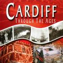 Cardiff: Through The Ages Audiobook