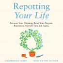 Repotting Your Life: How to reframe your thinking, reset your purpose and rejuvenate yourself time and again