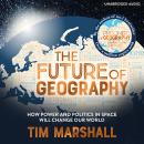The Future of Geography: How Power and Politics in Space Will Change Our World Audiobook