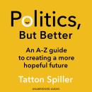 Politics, But Better: An A-Z guide to creating a more hopeful future Audiobook