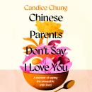 Chinese Parents Don't Say I Love You: A Memoir of Saying the Unsayable with Food Audiobook