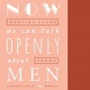 Now We Can Talk Openly About Men: Poems Audiobook