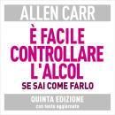 [Italian] - É facile controllare l’alcol se sai come farlo: Quinta edizione con testo aggiornato Audiobook