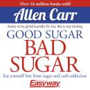 Good Sugar Bad Sugar: Eat yourself free from sugar and carb addiction, Allen Carr