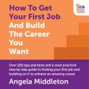 How To Get Your First Job And Build The Career You Want: Over 100 tips and hints and a clear practic Audiobook