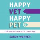 Happy Vet Happy Pet: Caring for your Pet’s Caregiver Audiobook