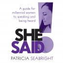 She Said!: A guide for millennial women to speaking and being heard, Patricia Seabright