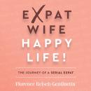 Expat Wife, Happy Life!: The journey of a serial expat Audiobook