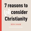 Seven Reasons to (Re)Consider Christianity Audiobook