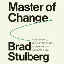 Master of Change: How to Excel When Everything Is Changing – Including You Audiobook