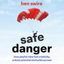 Safe Danger: The art of taking playful risks to fuel creativity, unlock potential and build success Audiobook