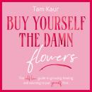 Buy Yourself the Damn Flowers: The self-love guide to growing, healing and learning to put yourself  Audiobook