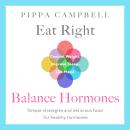 Eat Right, Balance Hormones: Simple strategies and delicious food for healthy hormones Audiobook