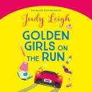 Golden Girls on the Run - A BRAND NEW hilarious and heartwarming read from Judy Leigh (Unabridged) Audiobook