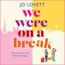 We Were on a Break - A BRAND NEW sparkling getaway romance from Jo Lovett for summer 2024 (Unabridged) Audiobook