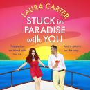 Stuck in Paradise with You - A BRAND NEW utterly gorgeous, uplifting, escapist romantic comedy from Laura Carter for 2024 (Unabridged) Audiobook