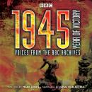 1945 - Year of Victory: Voices from the BBC Archives Audiobook