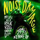 Noise Damage - My life as a rock n roll underdog (Unabridged) Audiobook