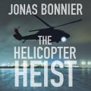The Helicopter Heist: The race-against-time thriller based on an incredible true story Audiobook