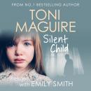 Silent Child: From no.1 bestseller Toni Maguire comes a new true story of abuse and survival Audiobook