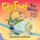 Felix Frost Time Detective: Ghost Plane Audiobook