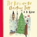 The King and the Christmas Tree: A heartwarming story and beautiful festive gift for young and old a Audiobook