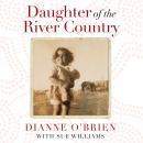 Daughter of the River Country: A heartbreaking redemptive memoir by one of Australia's stolen Aborig Audiobook
