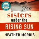 Sisters under the Rising Sun: A powerful story from the author of The Tattooist of Auschwitz Audiobook