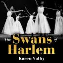 The Swans of Harlem: Fifty years of sisterhood, five black ballerinas, one incredible story Audiobook