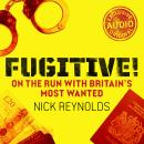 Fugitive!: On the run with Britain’s most wanted Audiobook