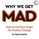 Why We Get Mad: How to Use Your Anger for Positive Change Audiobook